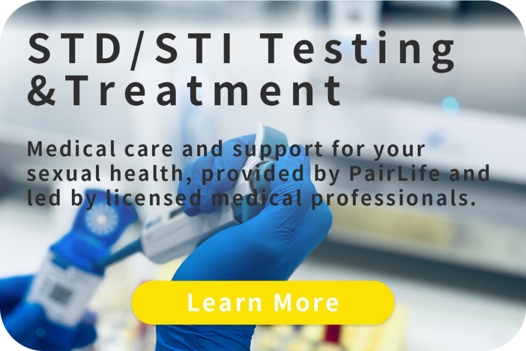 STD / STI Testing & Treatment
Medical care and support for your sexual health, provided by PairLife and led by licensed medical professionals.
